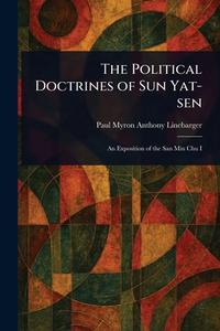The Political Doctrines of Sun Yat-sen di Paul Myron Anthony Linebarger edito da Creative Media Partners, LLC