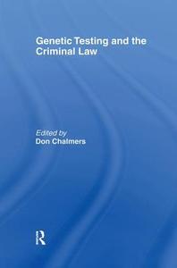 Genetic Testing And The Criminal Law di Don Chalmers edito da Taylor & Francis Ltd