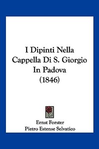 I Dipinti Nella Cappella Di S. Giorgio in Padova (1846) edito da Kessinger Publishing