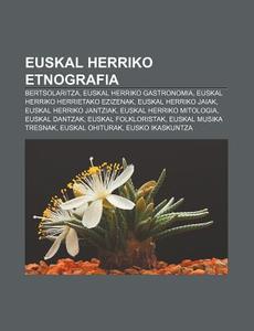 Bertsolaritza, Euskal Herriko Gastronomia, Euskal Herriko Herrietako Ezizenak, Euskal Herriko Jaiak di Iturria Wikipedia edito da General Books Llc