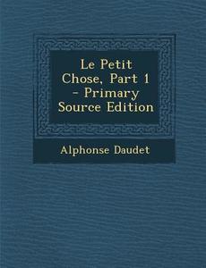 Le Petit Chose, Part 1 di Alphonse Daudet edito da Nabu Press