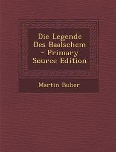 Die Legende Des Baalschem - Primary Source Edition di Martin Buber edito da Nabu Press