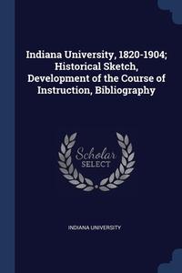 Indiana University, 1820-1904; Historica di INDIANA UNIVERSITY edito da Lightning Source Uk Ltd