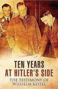 Ten Years at Hitler's Side di Wilhelm Keitel edito da Pen & Sword Books Ltd