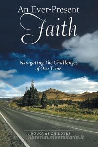 An Ever-present Faith di J Douglas Childers edito da Lulu.com