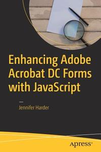 Enhancing Adobe Acrobat DC Forms with JavaScript di Jennifer Harder edito da Apress
