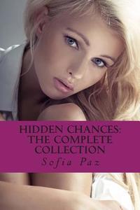 Hidden Chances: The Complete Collection di Sofia Paz edito da Createspace