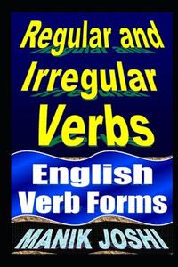 Regular and Irregular Verbs: English Verb Forms di MR Manik Joshi edito da Createspace Independent Publishing Platform