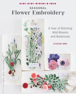 Seasonal Flower Embroidery: A Year of Stitching Wild Blooms and Botanicals di Kazuko Aoki edito da ROOST BOOKS