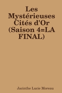 Les Mysterieuses Cites D'or (saison 4=la Final) di Jacinthe Lucie Moreau edito da Lulu.com