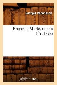 Bruges-La-Morte, Roman (Éd.1892) di Georges Rodenbach edito da Hachette Livre - Bnf