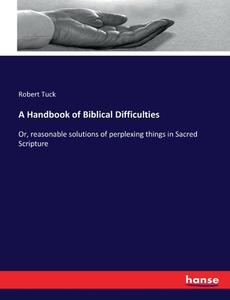 A Handbook of Biblical Difficulties di Robert Tuck edito da hansebooks