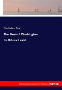 The Story of Washington di Charles Burr Todd edito da hansebooks