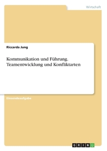 Kommunikation und Führung. Teamentwicklung und Konfliktarten di Riccarda Jung edito da GRIN Verlag