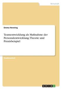 Teamentwicklung als Maßnahme der Personalentwicklung. Theorie und Praxisbeispiel di Emma Henning edito da GRIN Verlag