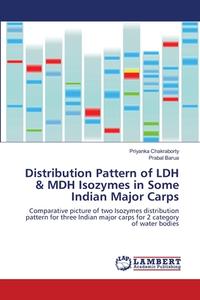 Distribution Pattern of LDH & MDH Isozymes in Some Indian Major Carps di Priyanka Chakraborty, Prabal Barua edito da LAP Lambert Academic Publishing