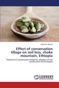 Effect of conservation tillage on soil loss, choke mountain, Ethiopia di Habtamu Muche edito da LAP Lambert Academic Publishing