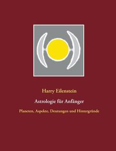 Astrologie für Anfänger di Harry Eilenstein edito da Books on Demand