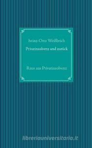 Privatinsolvenz und zurück di Heinz-Otto Weißbrich edito da Books on Demand