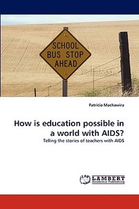 How is education possible in a world with AIDS? di Patricia Machawira edito da LAP Lambert Acad. Publ.