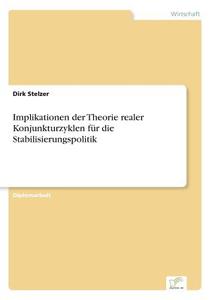 Implikationen der Theorie realer Konjunkturzyklen für die Stabilisierungspolitik di Dirk Stelzer edito da Diplom.de