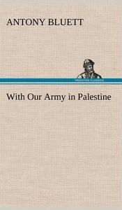 With Our Army in Palestine di Antony Bluett edito da TREDITION CLASSICS