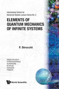Elements of Quantum Mechanics of Infinite Systems di F. Strocchi edito da WORLD SCIENTIFIC PUB CO INC