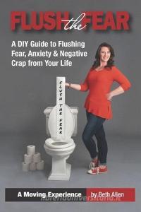 Flush the Fear: A DIY Guide to Eliminating Fear, Anxiety and Negative Crap from Your Life di Beth Allen edito da LIGHTNING SOURCE INC