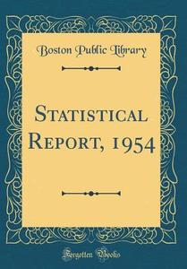 Statistical Report, 1954 (Classic Reprint) di Boston Public Library edito da Forgotten Books