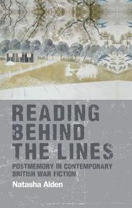 Reading Behind the Lines: Postmemory in Contemporary British War Fiction di Natasha Alden edito da MANCHESTER UNIV PR