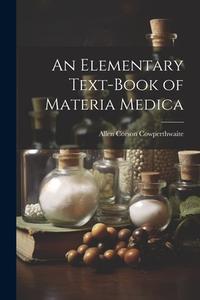 An Elementary Text-Book of Materia Medica di Allen Corson Cowperthwaite edito da LEGARE STREET PR