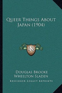 Queer Things about Japan (1904) di Douglas Brooke Wheelton Sladen edito da Kessinger Publishing