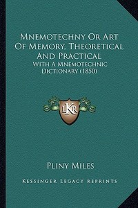 Mnemotechny or Art of Memory, Theoretical and Practical: With a Mnemotechnic Dictionary (1850) di Pliny Miles edito da Kessinger Publishing