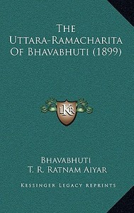The Uttara-Ramacharita of Bhavabhuti (1899) di Bhavabhuti edito da Kessinger Publishing