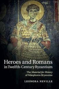 Heroes and Romans in Twelfth-Century Byzantium di Leonora Neville edito da Cambridge University Press