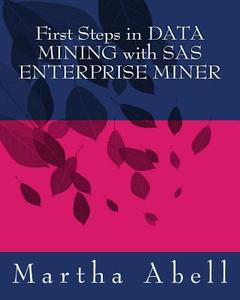 First Steps in Data Mining with SAS Enterprise Miner di Martha Abell edito da Createspace