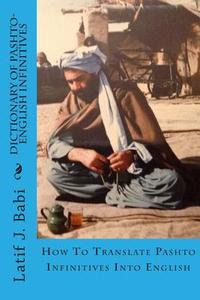 Dictionary of Pashto-English Infinitives: Translate Pashto Infinitives Into English di Latif J. Babi edito da Createspace