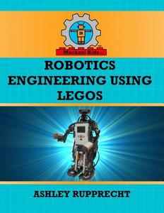 Robotics Engineering Using Legos di Ashley O. Rupprecht edito da Createspace