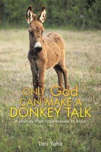 Only God Can Make a Donkey Talk di Lori Yoho edito da XULON PR