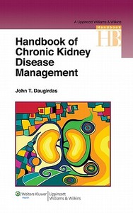 Handbook Of Chronic Kidney Disease Management di John T. Daugirdas edito da Lippincott Williams And Wilkins