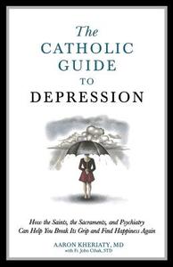 Catholic Guide to Depression di Aaron D. Kheriaty edito da Sophia Institute Press