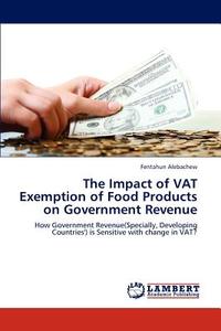 The Impact of VAT Exemption of Food Products on Government Revenue di Fentahun Alebachew edito da LAP Lambert Academic Publishing