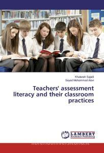 Teachers' assessment literacy and their classroom practices di Khatereh Sajedi, Seyed Mohammad Alavi edito da LAP Lambert Academic Publishing