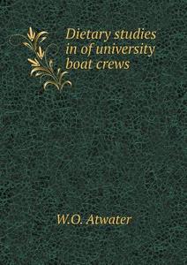 Dietary Studies In Of University Boat Crews di W O Atwater edito da Book On Demand Ltd.