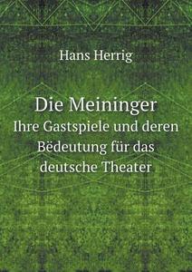 Die Meininger Ihre Gastspiele Und Deren Bedeutung Fur Das Deutsche Theater di Hans Herrig edito da Book On Demand Ltd.