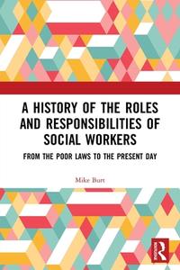 A History Of The Roles And Responsibilities Of Social Workers di Mike Burt edito da Taylor & Francis Ltd