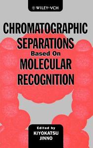 Chromatographic Separations Based on Molecular Recognition di Kiyokatsu Jinno edito da Wiley-VCH