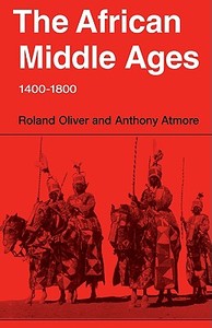 The African Middle Ages, 1400 1800 di Roland Oliver, Oliver Roland, Atmore Anthony edito da Cambridge University Press