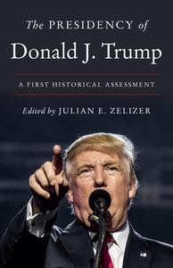 The Presidency of Donald J. Trump: A First Historical Assessment di Julian E. Zelizer edito da PRINCETON UNIV PR
