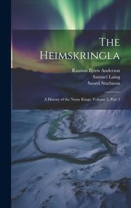 The Heimskringla: A History of the Norse Kings, Volume 5, part 3 di Rasmus Björn Anderson, Samuel Laing, Snorri Sturluson edito da LEGARE STREET PR